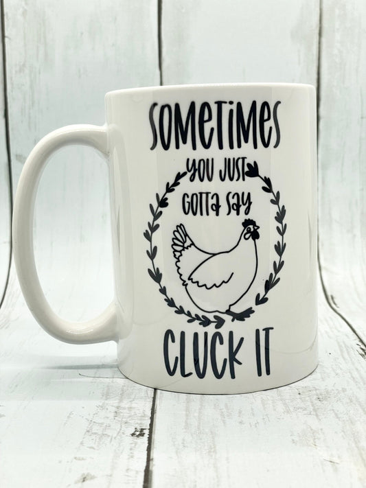 Sometimes you just gotta say cluck it, Double sided 15oz dishwasher safe Coffee Mug