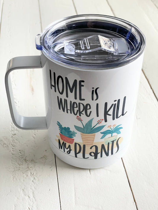 Home is where I kill my plants, 10oz Camp Style Insulated Mug with Handle & Leak Proof Lid