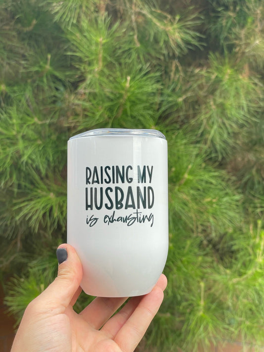 Raising my Husband is exhausting, 12oz Stainless Steel Wine Travel Tumbler