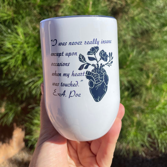 I was never really insane except upon occasions when my heart was touched, Edgar Allen Poe, 12oz Stainless Steel Wine Travel Tumbler