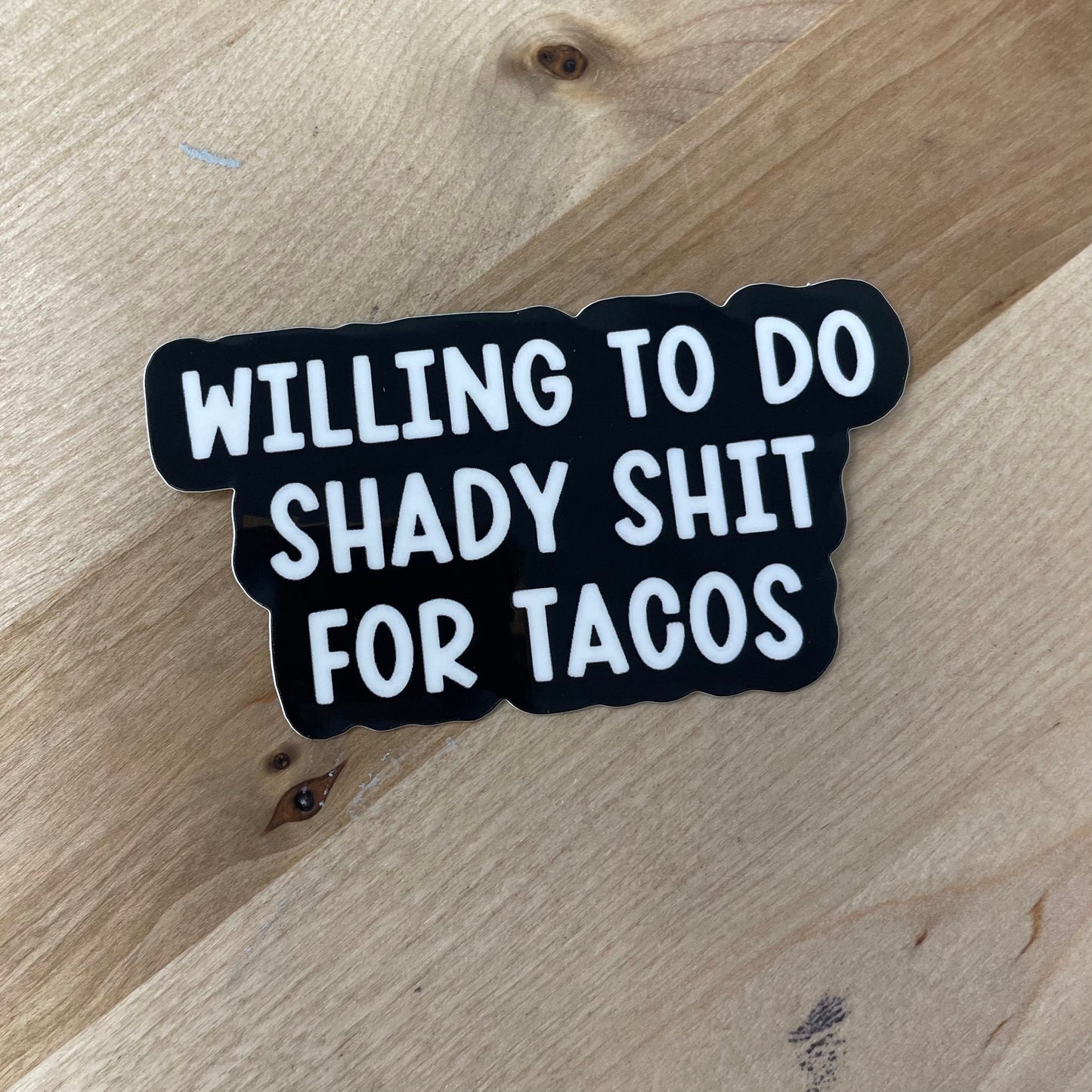 Willing to do Shady Shit for Tacos,  3” Matte Sticker, Not a removable decal