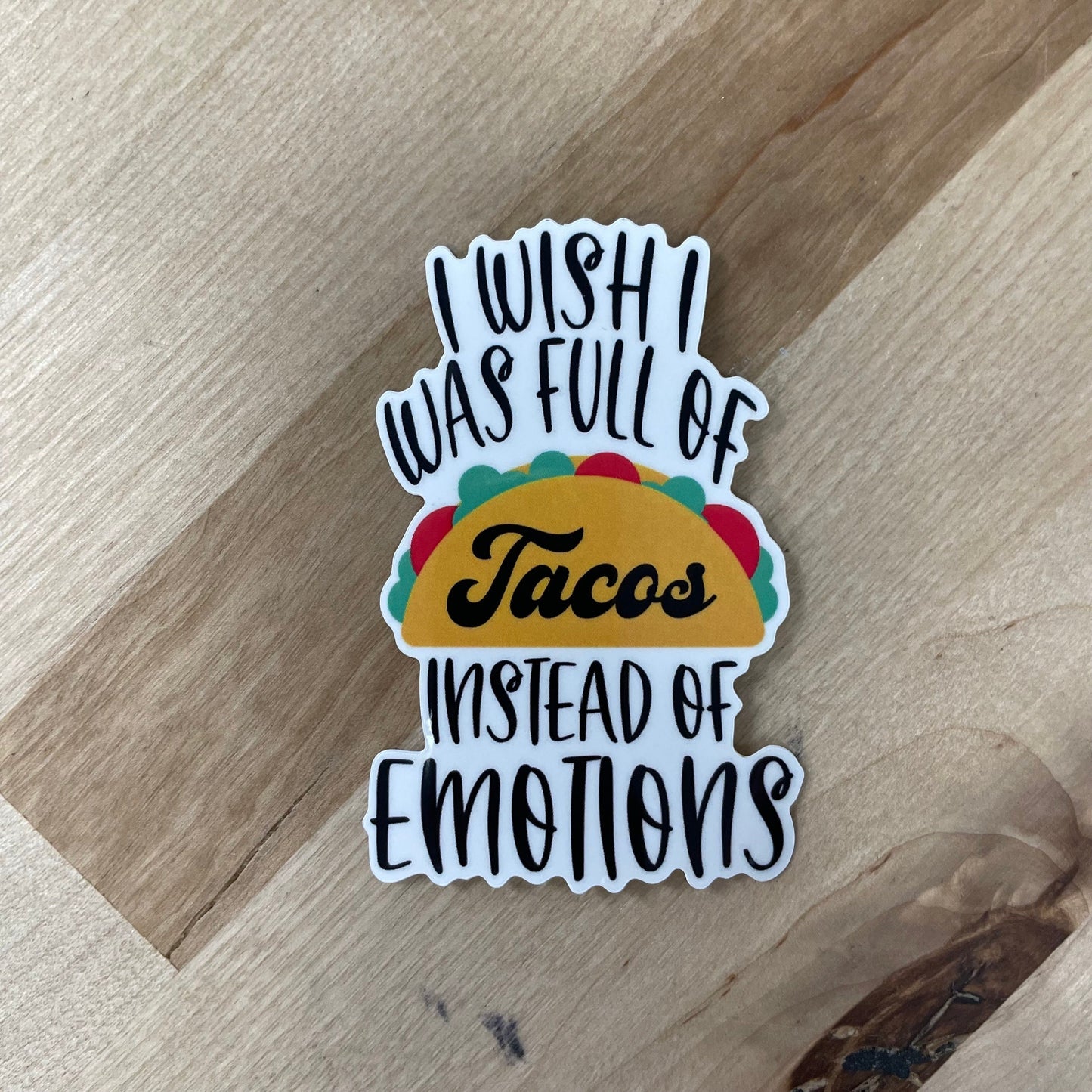 I wish I was full of tacos instead of emotions,  3” Sticker