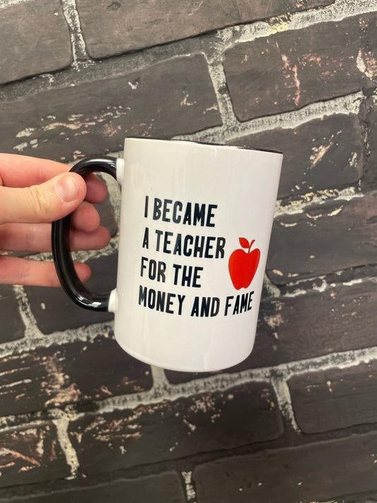 I became a teacher for the money and fame, Double sided 15oz dishwasher safe Coffee Mug