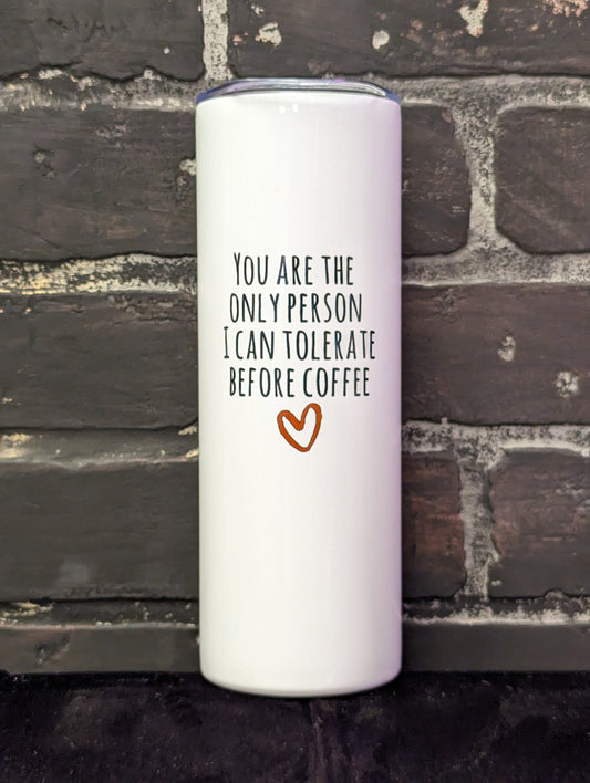 You are the only person I can tolerate before coffee, White 20oz Travel Coffee Mug