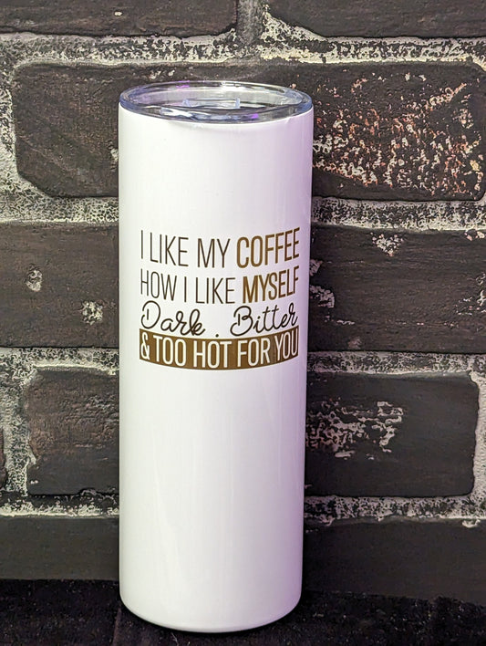 I like my coffee how I like myself Dark Bitter & Too hot for you, Flat White 20oz Travel Coffee Mug