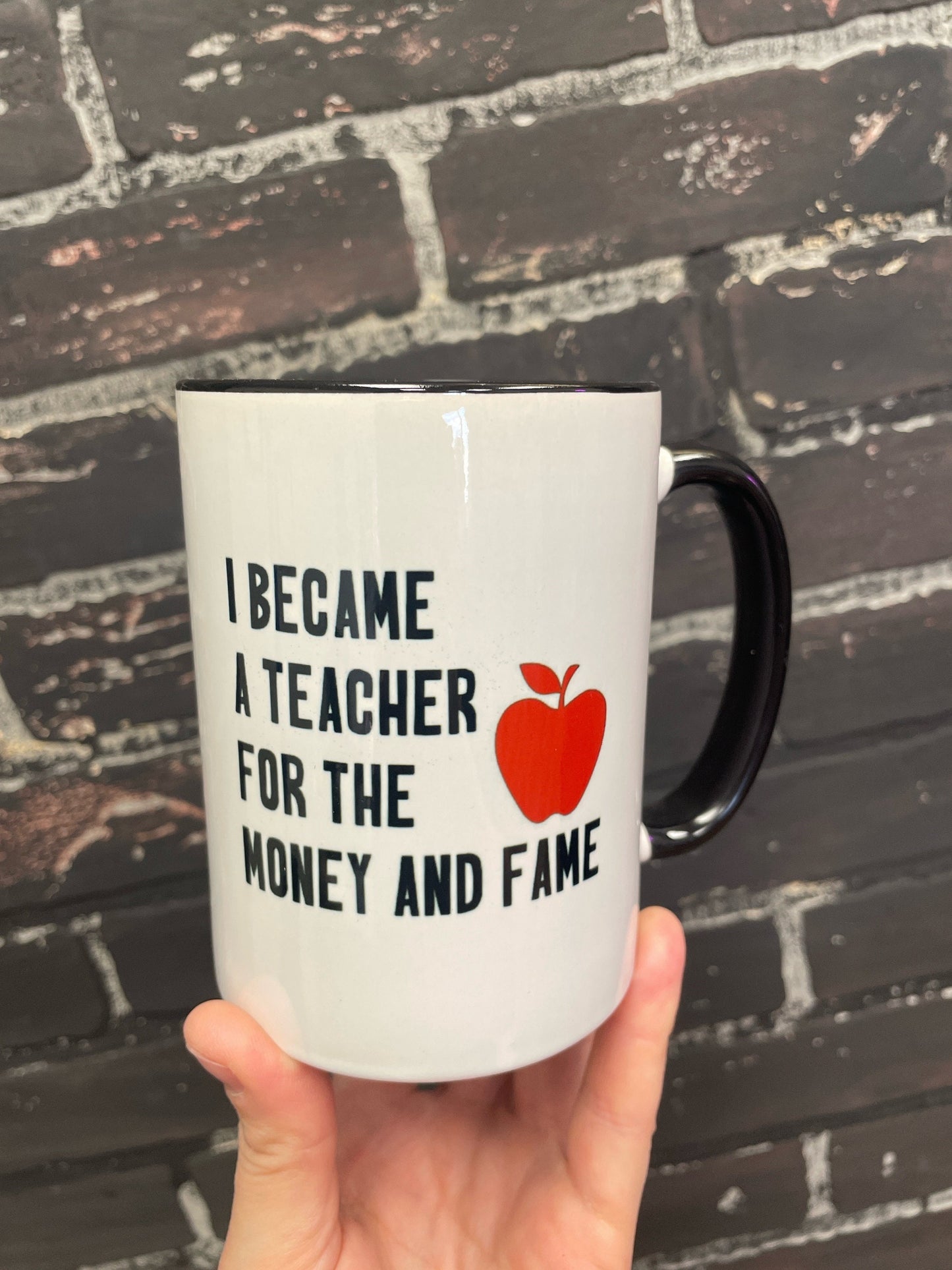 I became a teacher for the money and fame, Double sided 15oz dishwasher safe Coffee Mug